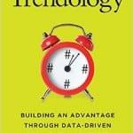 Trendology Building an Advantage through Data-Driven Real-Time Marketing by Chris Kerns